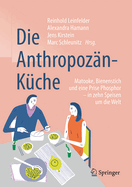 Die Anthropozan-Kuche: Matooke, Bienenstich Und Eine Prise Phosphor - In Zehn Speisen Um Die Welt