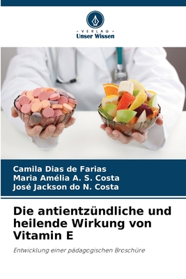 Die antientz?ndliche und heilende Wirkung von Vitamin E - Dias de Farias, Camila, and A S Costa, Maria Am?lia, and Do N Costa, Jos? Jackson