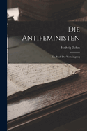 Die Antifeministen: Ein Buch Der Verteidigung