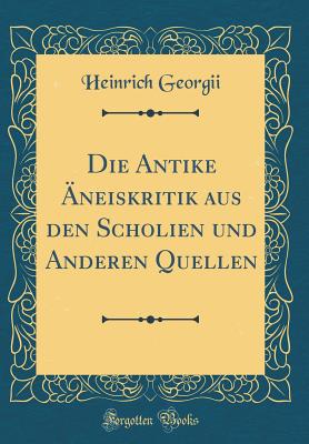 Die Antike neiskritik aus den Scholien und Anderen Quellen (Classic Reprint) - Georgii, Heinrich