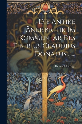 Die Antike Aneiskritik Im Kommentar Des Tiberius Claudius Donatus ...... - Georgii, Heinrich