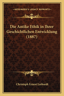 Die Antike Ethik in Ihrer Geschichtlichen Entwicklung (1887)