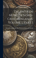 Die Antiken Munzen Nord-Griechenlands, Volume 1, Part 1