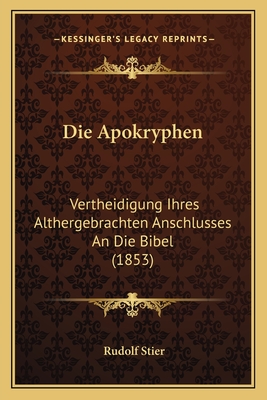 Die Apokryphen: Vertheidigung Ihres Althergebrachten Anschlusses an Die Bibel (1853) - Stier, Rudolf