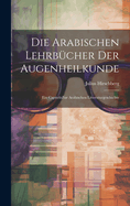 Die Arabischen Lehrbucher Der Augenheilkunde: Ein Capitelzzur Arabischen Litteraturgeschichte
