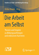 Die Arbeit Am Selbst: Theorie Und Empirie Zu Bildungsaufstiegen Und Exklusiven Karrieren