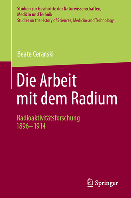 Die Arbeit Mit Dem Radium: Radioaktivittsforschung 1896 -1914 - Ceranski, Beate