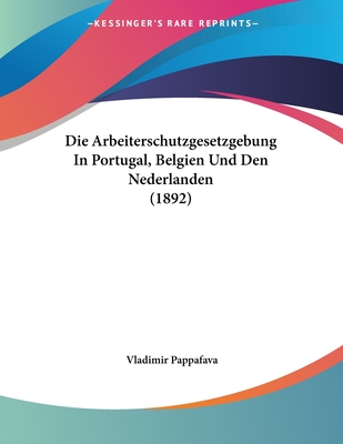 Die Arbeiterschutzgesetzgebung In Portugal, Belgien Und Den Nederlanden (1892) - Pappafava, Vladimir