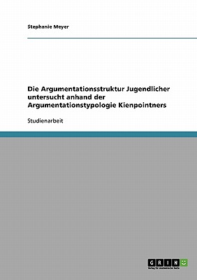 Die Argumentationsstruktur Jugendlicher Untersucht Anhand Der Argumentationstypologie Kienpointners - Meyer, Stephanie