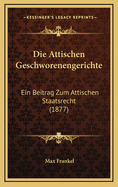 Die Attischen Geschworenengerichte: Ein Beitrag Zum Attischen Staatsrecht (1877)