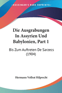 Die Ausgrabungen in Assyrien Und Babylonien, Part 1: Bis Zum Auftreten de Sarzecs (1904)