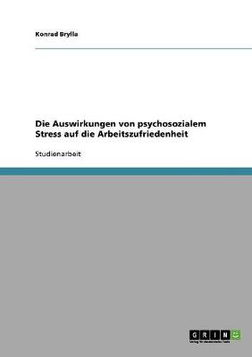 Die Auswirkungen Von Psychosozialem Stress Auf Die Arbeitszufriedenheit - Brylla, Konrad