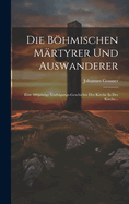 Die Bhmischen Mrtyrer Und Auswanderer: Eine 300jhrige Verfolgungs-geschichte Der Kirche In Der Kirche...