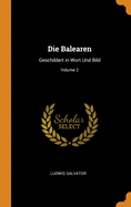 Die Balearen: Geschildert in Wort Und Bild; Volume 2