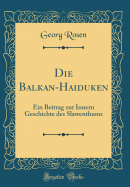 Die Balkan-Haiduken: Ein Beitrag Zur Innern Geschichte Des Slawenthums (Classic Reprint)