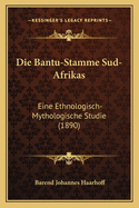 Die Bantu-Stamme Sud-Afrikas: Eine Ethnologisch-Mythologische Studie (1890)