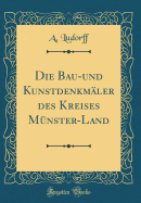 Die Bau-Und Kunstdenkm?ler Des Kreises M?nster-Land (Classic Reprint)