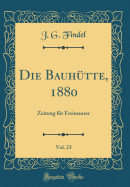 Die Bauh?tte, 1880, Vol. 23: Zeitung F?r Freimaurer (Classic Reprint)