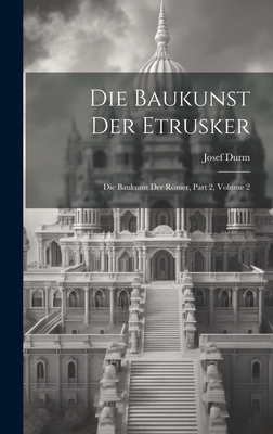 Die Baukunst Der Etrusker: Die Baukunst Der Romer, Part 2, Volume 2 - Durm, Josef