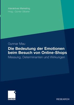 Die Bedeutung Der Emotionen Beim Besuch Von Online-Shops: Messung, Determinanten Und Wirkungen - Mau, Gunnar