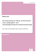 Die Bedeutung der Messe als Instrument eines zielgruppen- und ansiedlungsorientierten Standortmarketings: Eine Analyse der Fallbeispiele Basel, Leipzig und Mnchen