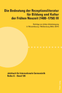 Die Bedeutung Der Rezeptionsliteratur Fuer Bildung Und Kultur Der Fruehen Neuzeit (1400-1750), Bd. III: Beitraege Zur Dritten Arbeitstagung in Wissembourg / Weienburg (Maerz 2014)