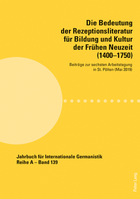 Die Bedeutung der Rezeptionsliteratur fuer Bildung und Kultur der Fruehen Neuzeit (1400-1750): Beitraege zur sechsten Arbeitstagung in St. Poelten (Mai 2019) - Roloff, Hans-Gert (Editor), and Noe, Alfred (Editor)