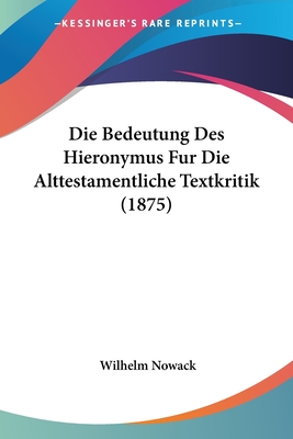 Die Bedeutung Des Hieronymus Fur Die Alttestamentliche Textkritik (1875) - Nowack, Wilhelm