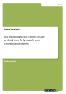 Die Bedeutung Des Sports in Der Ver?nderten Lebenswelt Von Grundschulkindern