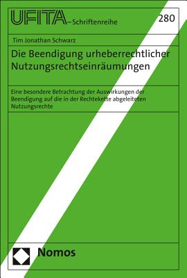 Die Beendigung Urheberrechtlicher Nutzungsrechte: Eine Dogmatische Analyse Der Auswirkungen Der Beendigung Auf Die in Der Rechtekette Abgeleiteten Nutzungsrechte - Schwarz, Tim Jonathan