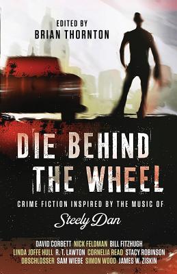 Die Behind the Wheel: Crime Fiction Inspired by the Music of Steely Dan - Thornton, Brian (Editor)