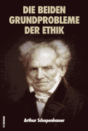 Die beiden Grundprobleme der Ethik: Preisschrift ?ber Die Freiheit Des Willens - Preisschrift ?ber Die Grundlage Der Moral