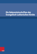 Die Bekenntnisschriften Der Evangelisch-Lutherischen Kirche: Vollstandige Neuedition