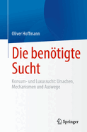 Die Bentigte Sucht: Konsum- Und Luxussucht, Ursachen, Mechanismen Und Auswege