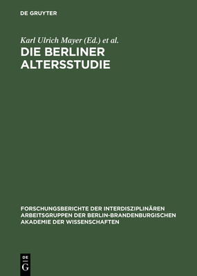 Die Berliner Altersstudie: Ein Projekt Der Berlin-Brandenburgischen Akademie Der Wissenschaften - Mayer, Karl Ulrich (Editor), and Baltes, Paul B (Editor)