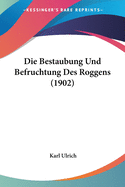 Die Bestaubung Und Befruchtung Des Roggens (1902)