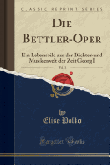 Die Bettler-Oper, Vol. 3: Ein Lebensbild Aus Der Dichter-Und Musikerwelt Der Zeit Georg I (Classic Reprint)