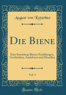 Die Biene, Vol. 4: Eine Sammlung Kleiner Erzhlungen, Geschichten, Anekdoten Und Miszellen (Classic Reprint)