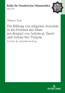 Die Bildung Von Religioeser Autoritaet in Der Fruehzeit Des Islam Am Beispiel Von Sufy n A - awr  Und Sufy n Bin  uyayna: Kriterien Der Autoritaetswerdung