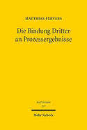 Die Bindung Dritter an Prozessergebnisse: Eine Neubestimmung Der Subjektiven Rechtskraftwirkungen Und Sonstiger Drittbindungen