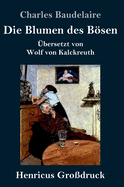 Die Blumen des Bsen (Gro?druck): ?bersetzt von Wolf von Kalckreuth