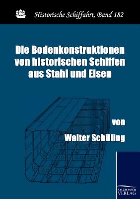 Die Bodenkonstruktionen Von Historischen Schiffen Aus Stahl Und Eisen - Schilling, Walter