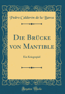 Die Br?cke Von Mantible: Ein Kriegsspiel (Classic Reprint)