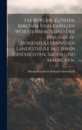 Die Burgen, Klster, Kirchen und Kapellen Wrttembergs und der Preuisch-hohenzollern'schen Landestheile mit ihren Geschichten, Sagen und Mhrchen.