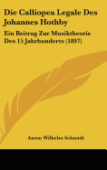 Die Calliopea Legale Des Johannes Hothby: Ein Beitrag Zur Musiktheorie Des 15 Jahrhunderts (1897)