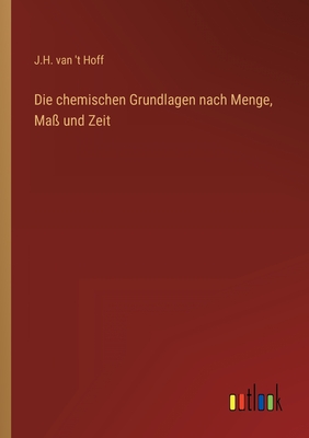 Die chemischen Grundlagen nach Menge, Ma? und Zeit - Hoff, J H Van 't