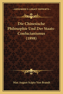 Die Chinesische Philosophie Und Der Staats-Confucianismus (1898)