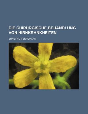 Die Chirurgische Behandlung Von Hirnkrankheiten - Bergmann, Ernst Von