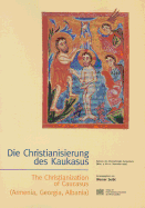 Die Christianisierung Des Kaukasus - The Christanization of Caucasus (Armenia; Georgia, Albania): Referate Des Internationalen Symposions (Wien, 9.-12. Dezember 1999)