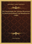 Die Chronologie Der Altesten Bronzezeit In Nord-Deutschland Und Skandinavien (1900)